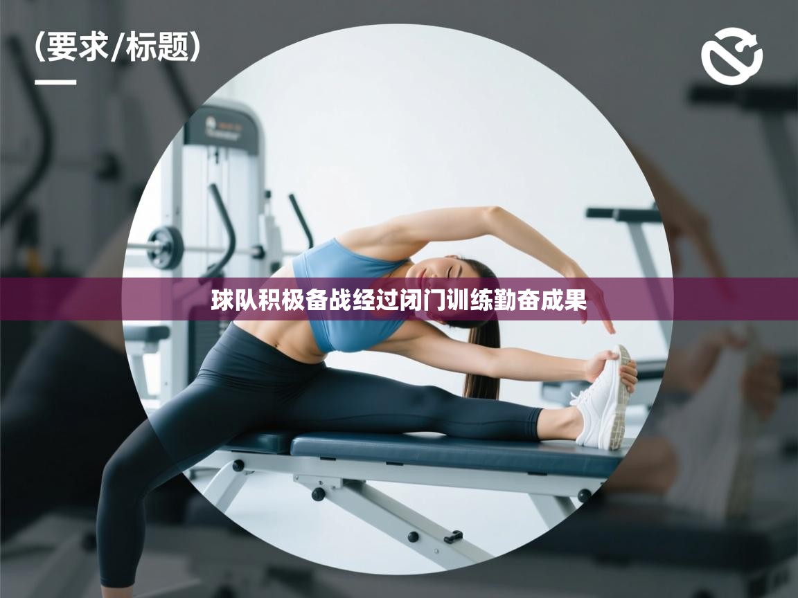 球队积极备战经过闭门训练勤奋成果